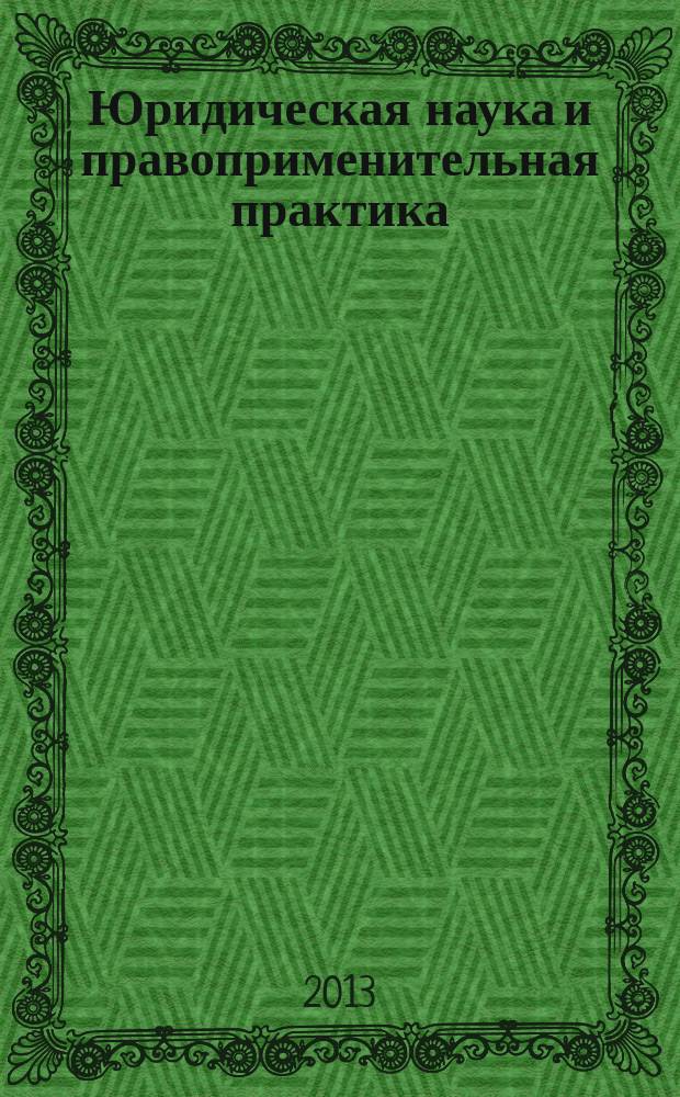 Юридическая наука и правоприменительная практика: состояние и тенденции развития : сборник тезисов докладов Международной научно-практической конференции, посвящённой 20-летию юридического факультета, 19 октября 2013 г