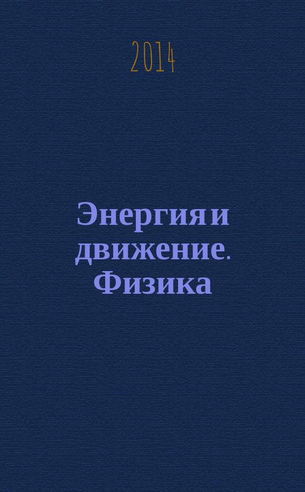Энергия и движение. Физика : физика Аристотеля. Законы Ньютона. Золотое правило механики. Сила трения. Плавание и полеты. Тепловые машины : энциклопедия ОЛМА : для среднего школьного возраста