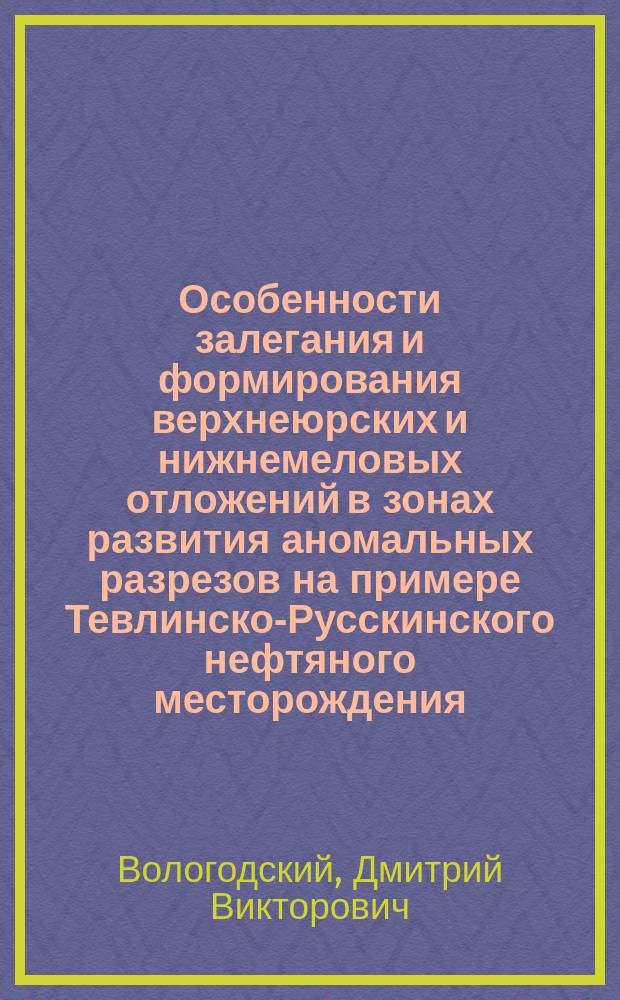 Особенности залегания и формирования верхнеюрских и нижнемеловых отложений в зонах развития аномальных разрезов на примере Тевлинско-Русскинского нефтяного месторождения : автореф. дис. на соиск. уч. степ. к. г.-м. н. : специальность 25.00.12 <Геология, поиски и разведка нефтяных и газовых месторождений>