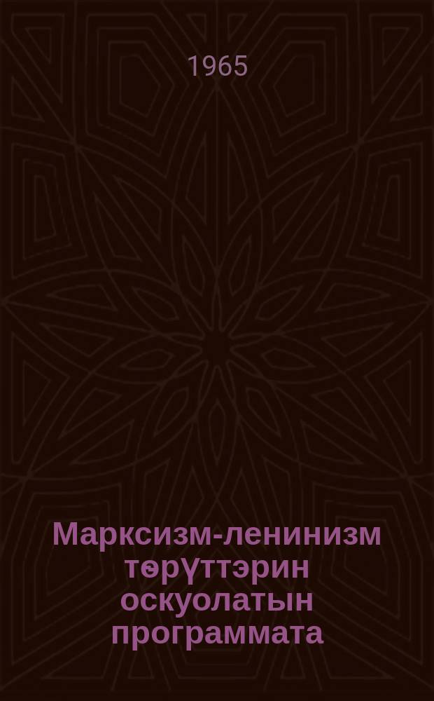 Марксизм-ленинизм тѳрүттэрин оскуолатын программата : үѳрэх бастакы сыла = [Программа школы основ марксизма-ленинизма]