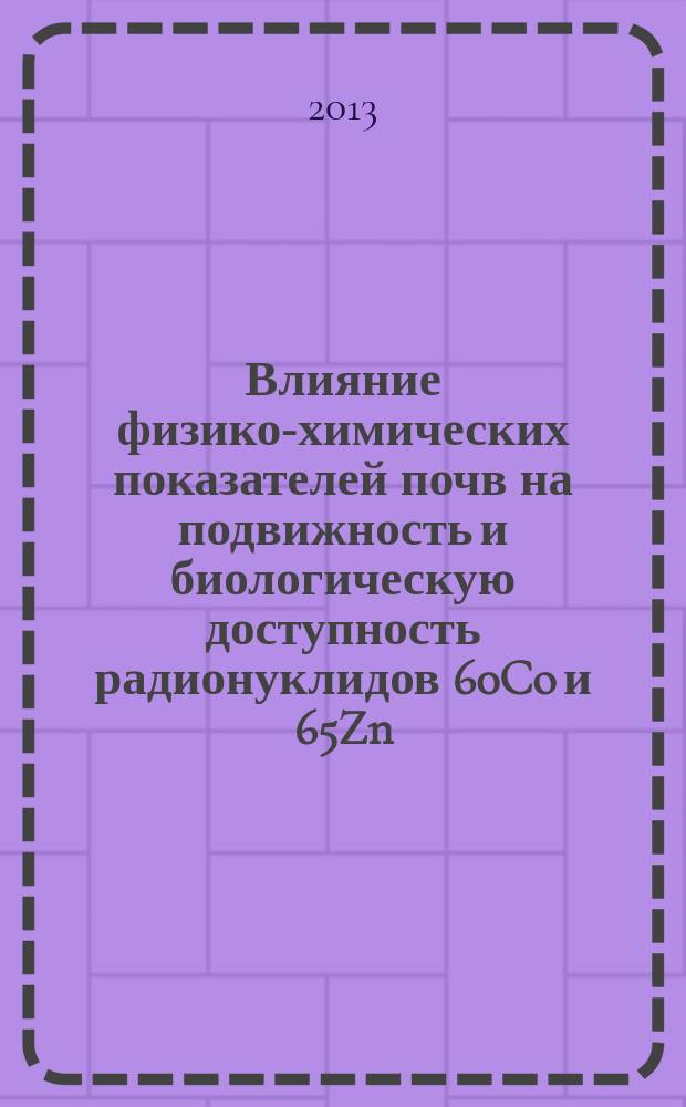 Влияние физико-химических показателей почв на подвижность и биологическую доступность радионуклидов 60Co и 65Zn : автореф. дис. на соиск. уч. степ. к. б. н. : специальность 03.01.01 <Радиобиология>