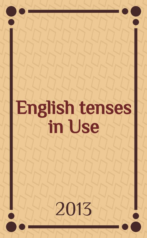English tenses in Use : учебное пособие по грамматике английского языка : для студентов 1-2 курсов дневного и заочного отделений неязыковых вузов : в 2 ч.