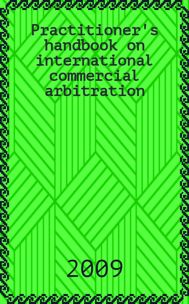 Practitioner's handbook on international commercial arbitration = Практическое руководство по международному коммерческому арбитражу