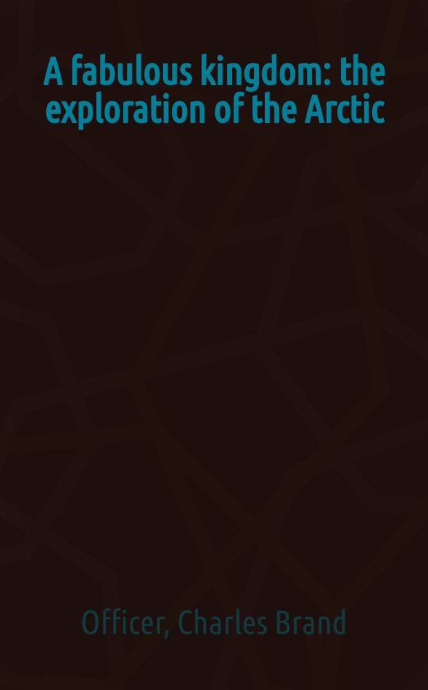 A fabulous kingdom : the exploration of the Arctic = Сказочное королевство.