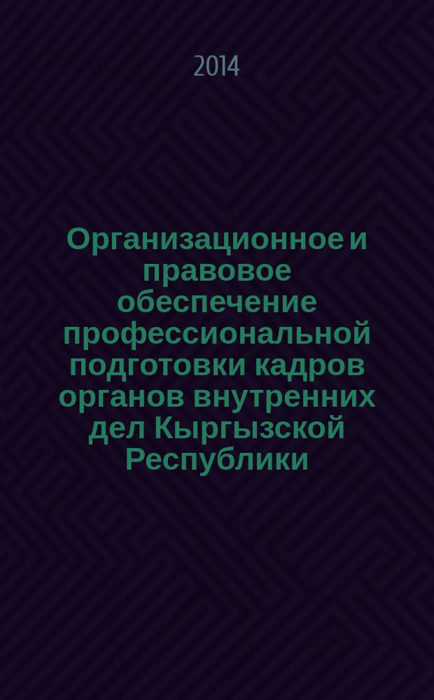 Организационное и правовое обеспечение профессиональной подготовки кадров органов внутренних дел Кыргызской Республики : автореферат диссертации на соискание ученой степени к.ю.н. : специальность 12.00.11 : специальность 12.00.14