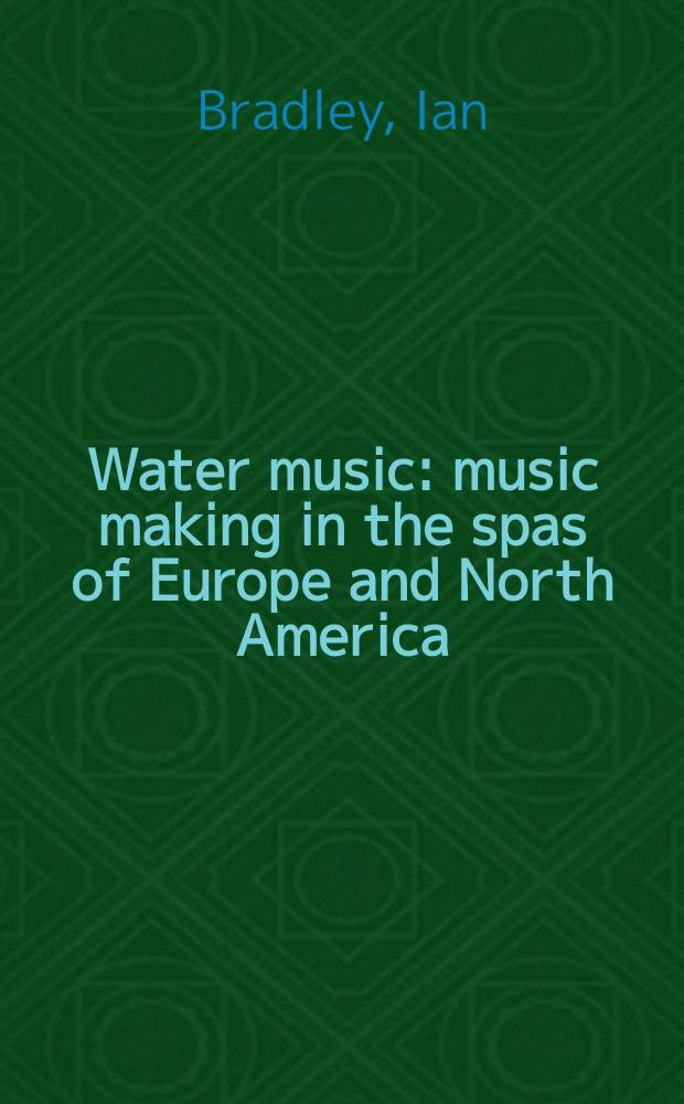 Water music : music making in the spas of Europe and North America = Музыка на воде: музицирование в спа Европы и Северной Америки.