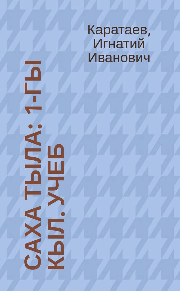 Саха тыла : 1-гы кыл. учеб = Якутский язык