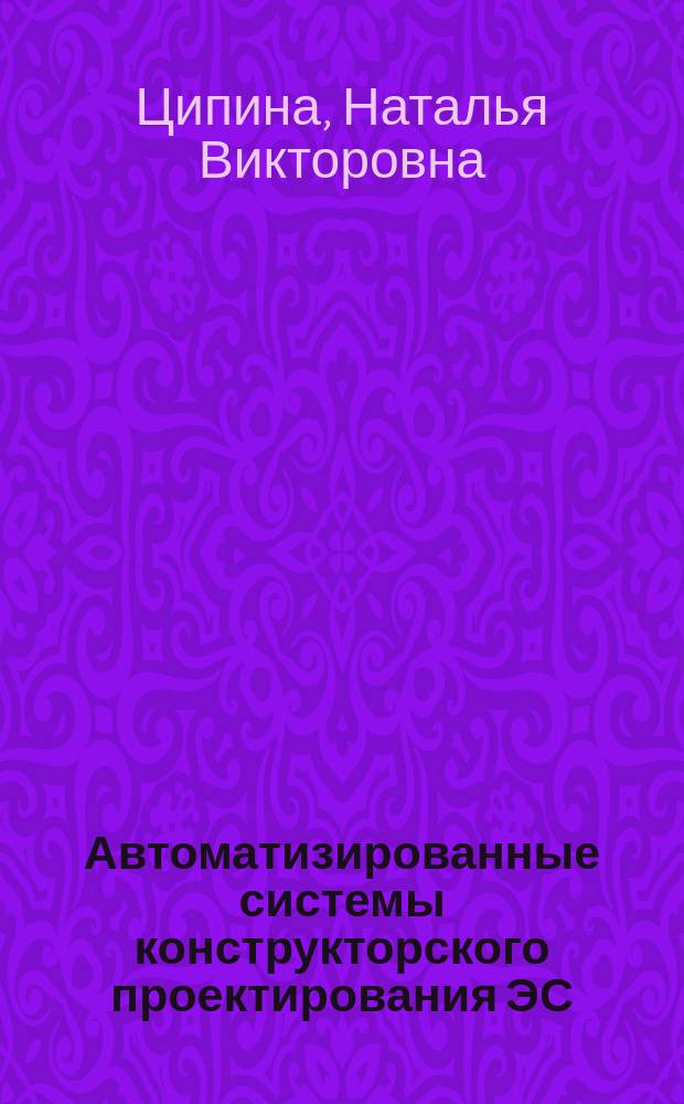 Автоматизированные системы конструкторского проектирования ЭС: практикум : учебное пособие