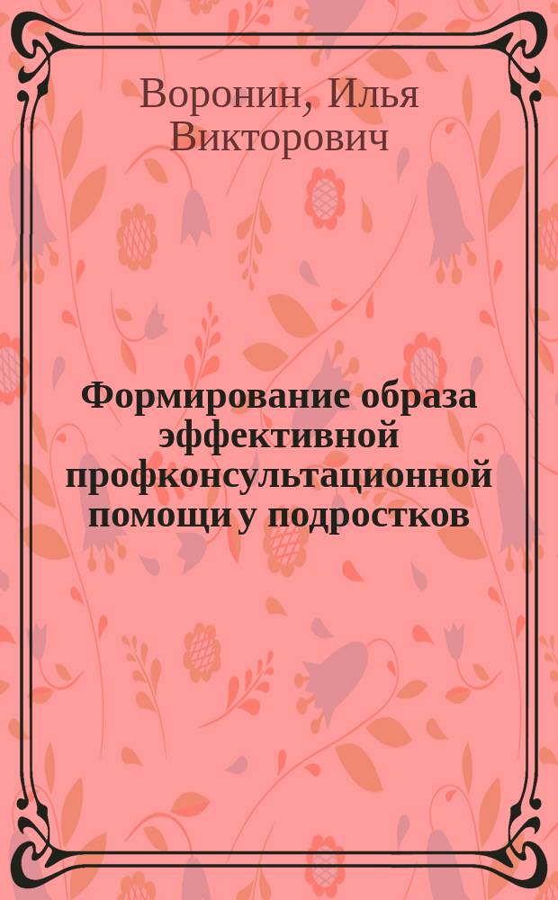 Формирование образа эффективной профконсультационной помощи у подростков : автореф. дис. на соиск. уч. степ. к. психол. н. : специальность 19.00.07 <Педагогическая психология>