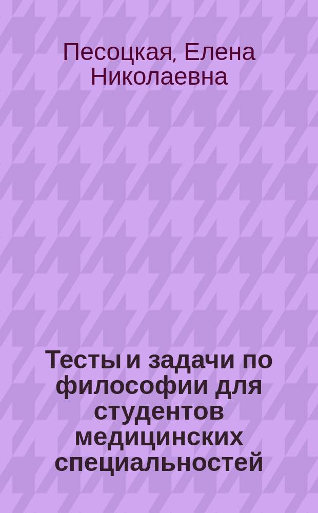 Тесты и задачи по философии для студентов медицинских специальностей : практикум