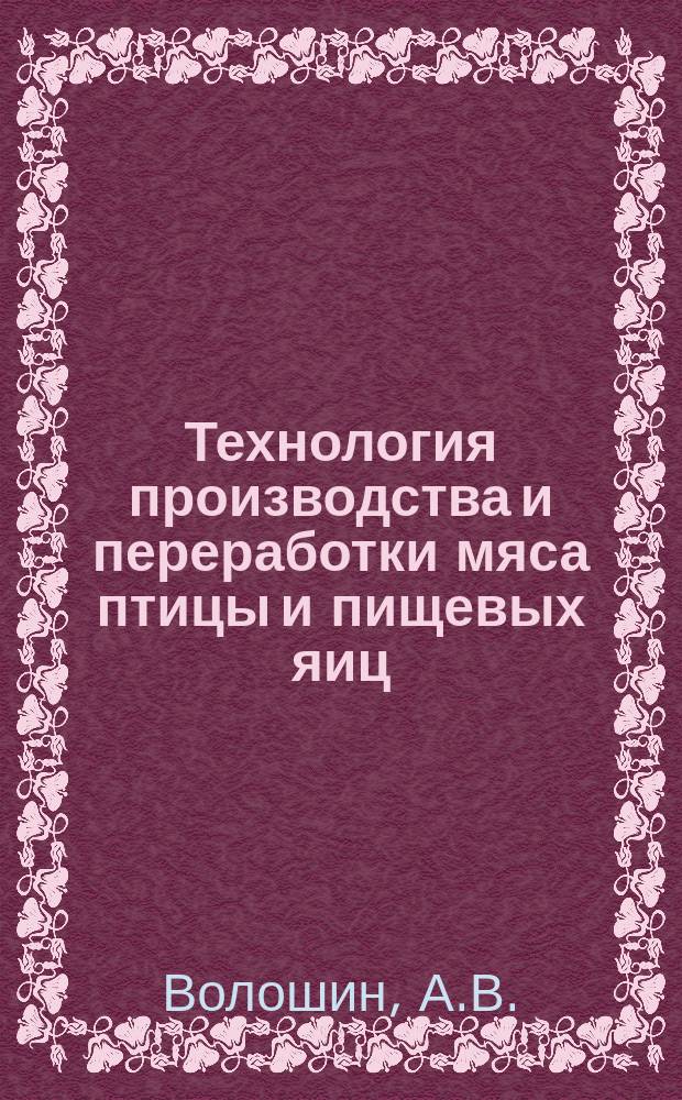 Технология производства и переработки мяса птицы и пищевых яиц : учебно-методический комплекс