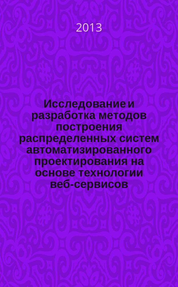 Исследование и разработка методов построения распределенных систем автоматизированного проектирования на основе технологии веб-сервисов : автореф. дис. на соиск. уч. степ. к. т. н. : специальность 05.13.12 <Системы автоматизации проектирования по отраслям>