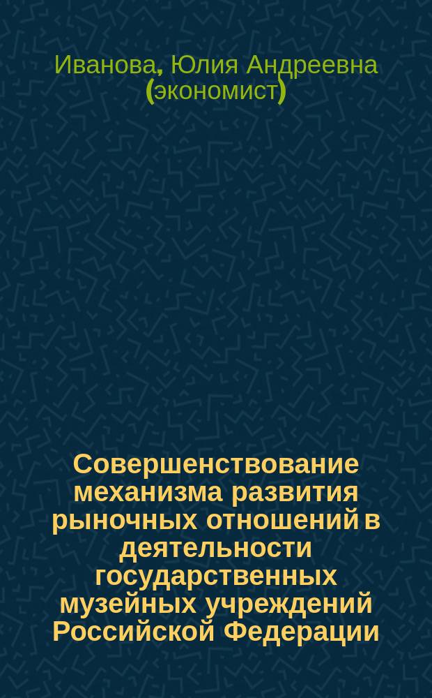 Совершенствование механизма развития рыночных отношений в деятельности государственных музейных учреждений Российской Федерации : автореф. дис. на соиск. уч. степ. к. э. н. : специальность 08.00.05 <Экономика и управление народным хозяйством по отраслям и сферам деятельности>