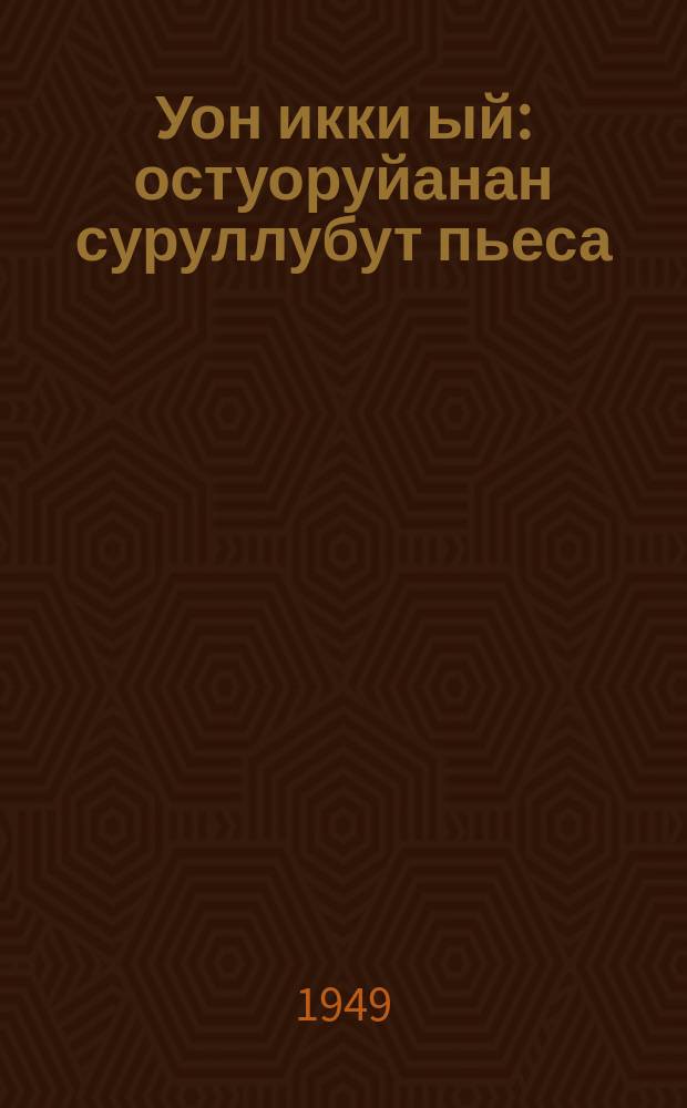 Уон икки ый : остуоруйанан суруллубут пьеса = Двенадцать месяцев