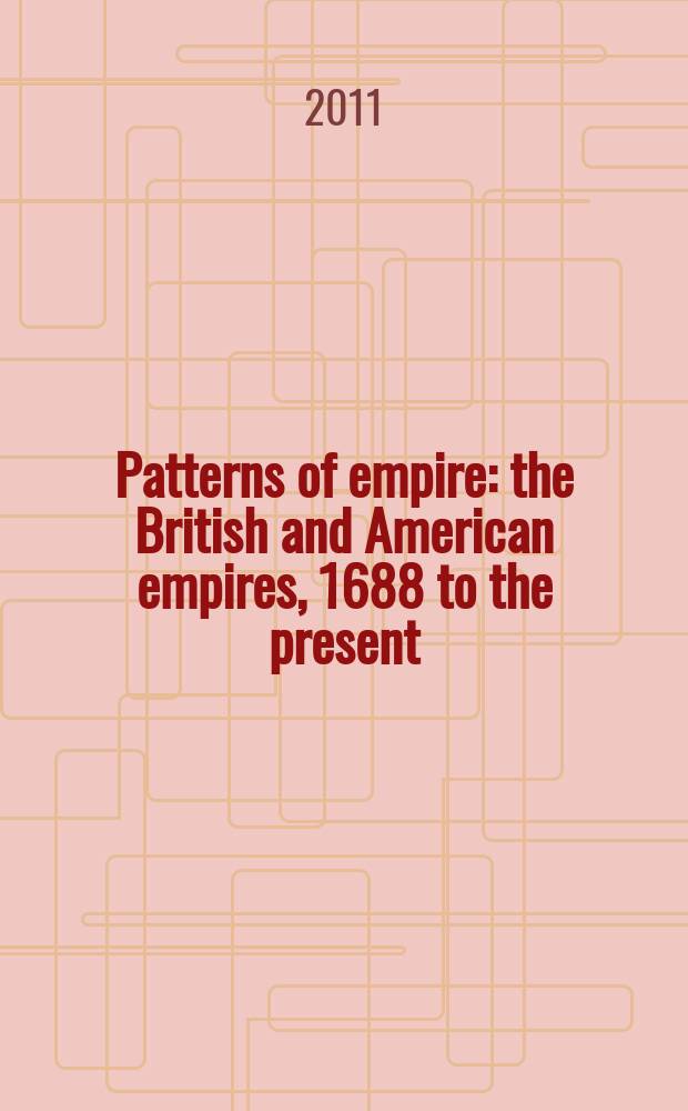 Patterns of empire : the British and American empires, 1688 to the present = Модели империи: Британская и Американская империи, с 1688 года до наших дней