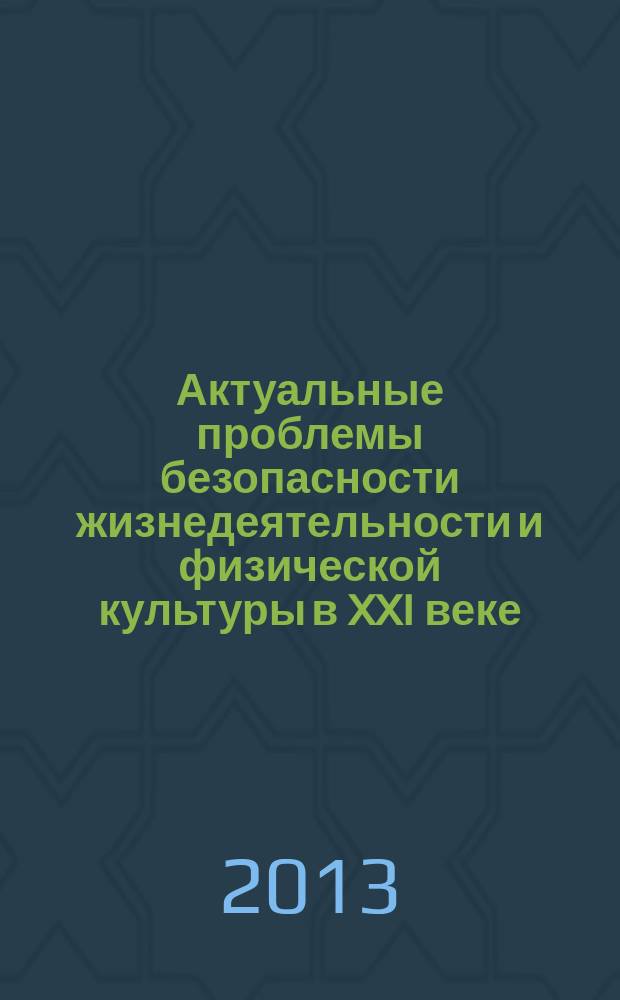 Актуальные проблемы безопасности жизнедеятельности и физической культуры в XXI веке: интеграция науки и практики : материалы II международной заочной научно-практической конференции, 11 декабря 2013 г
