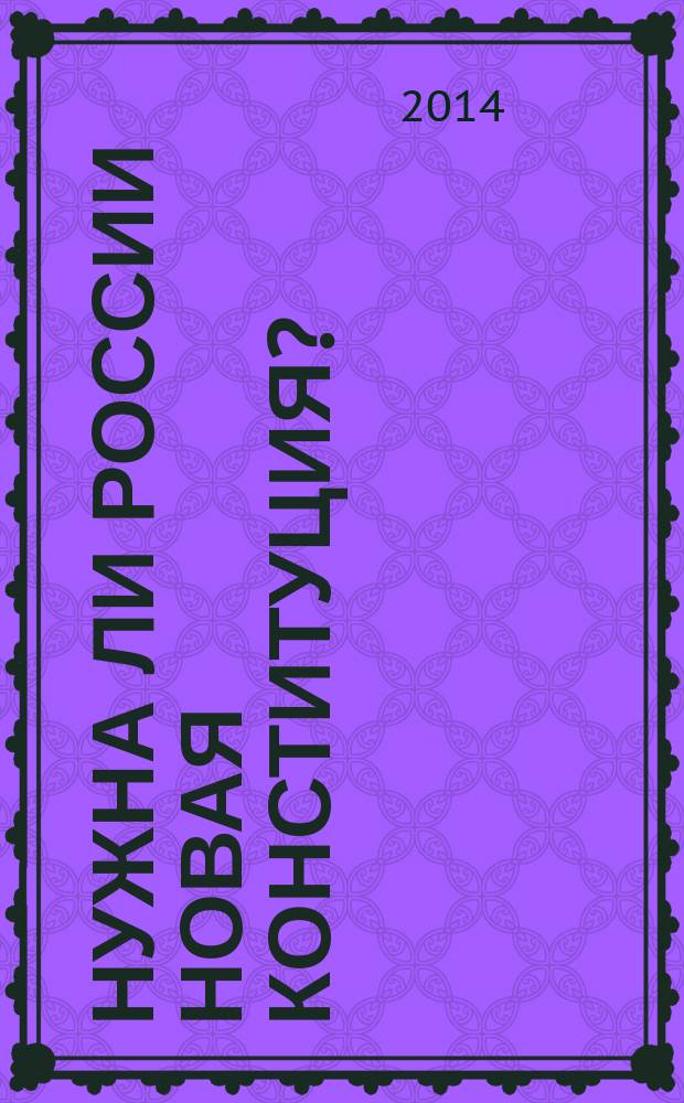 Нужна ли России новая Конституция? : сборник материалов круглого стола, 6 декабря 2013 г.
