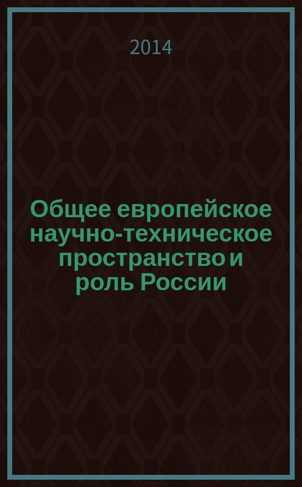 Общее европейское научно-техническое пространство и роль России : монография