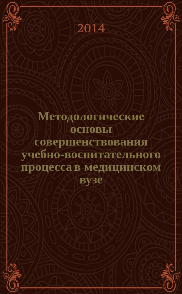 Методологические основы совершенствования учебно-воспитательного процесса в медицинском вузе : учебное пособие по педагогике для аспирантов