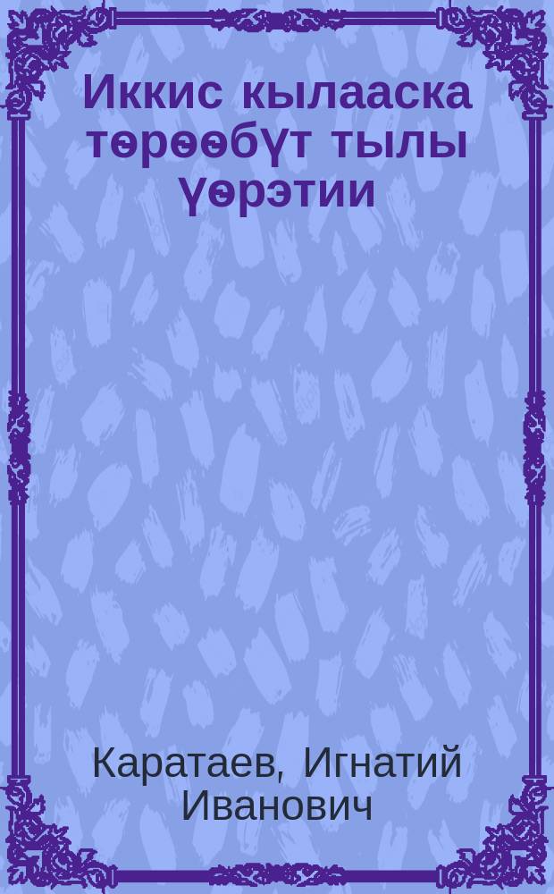 Иккис кылааска тѳрѳѳбүт тылы үѳрэтии : грамматика, таба суруйуу, тылы сайыннарыы : (учууталга кѳмѳ) = Обучение родному языку во 2-м кл.