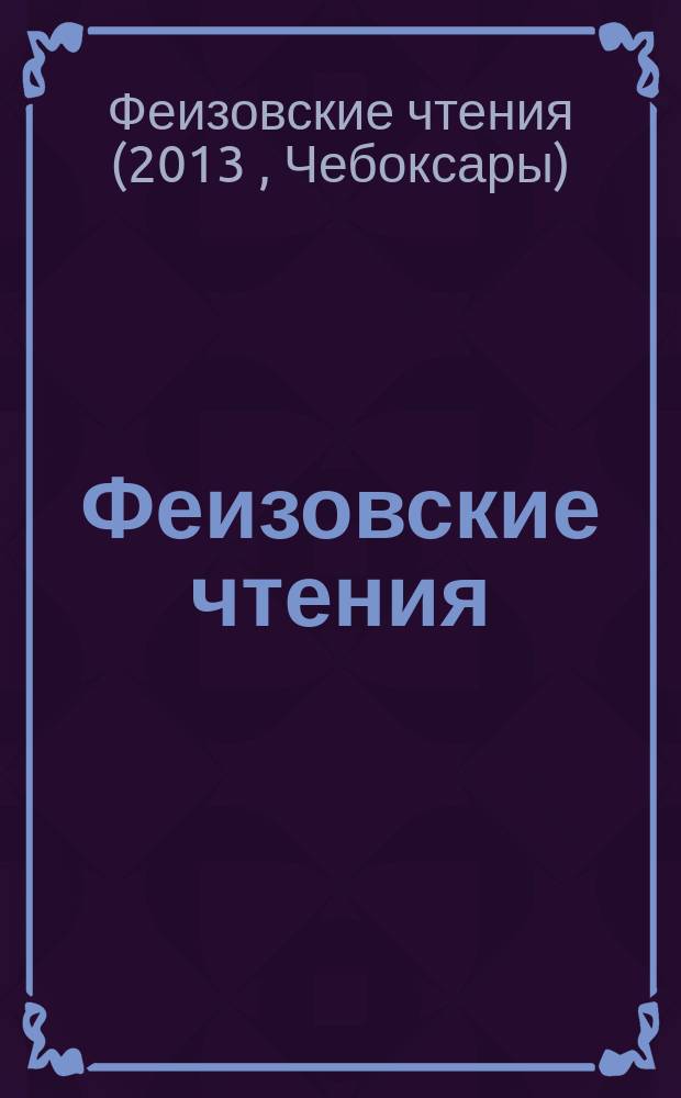 Феизовские чтения : материалы Всероссийской научно-практической конференции, Чебоксары, 24 мая 2013 г