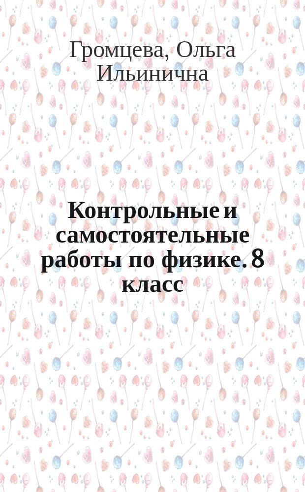 Контрольные и самостоятельные работы по физике. 8 класс : к учебнику А. В. Перышкина, Е. М. Гутник "Физика. 8 класс" (М.: "Дрофа")