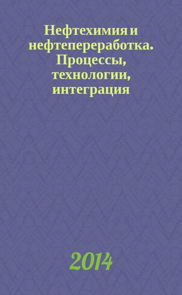 Нефтехимия и нефтепереработка. Процессы, технологии, интеграция