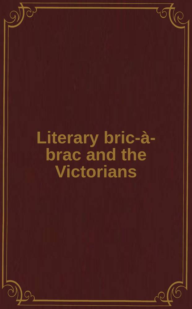 Literary bric-à-brac and the Victorians : from commodities to oddities = Литературная "барахолка" и викторианцы