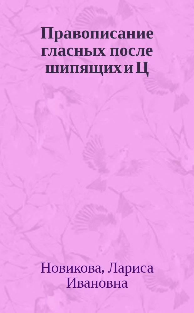 Правописание гласных после шипящих и Ц : к учебникам Т.А. Ладыженской и др. "Русский язык ". 5-9 классы (М.: Просвещение), М.М. Разумовской и др. "Русский язык ". 5-9 классы (М.: Дрофа), В.В. Бабайцевой и др. "Русский язык". 5-9 классы (М.: Дрофа) : 5-9 классы