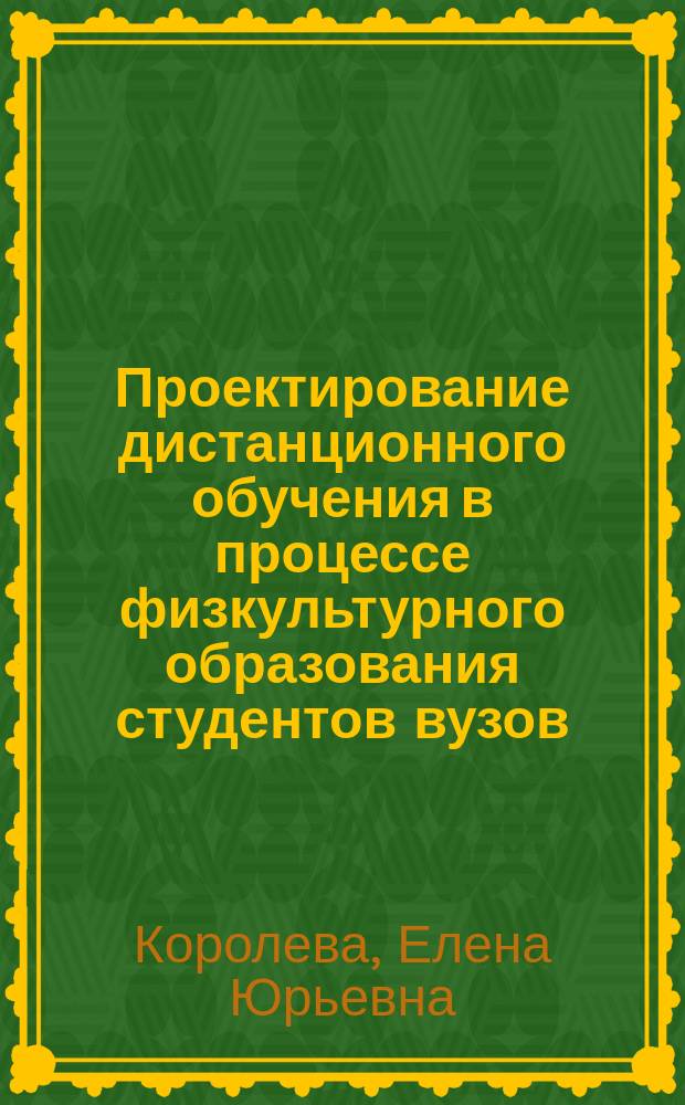 Проектирование дистанционного обучения в процессе физкультурного образования студентов вузов : автореф. дис. на соиск. уч. степ. к. п. н. : специальность 13.00.04 <Теория и методика физического воспитания, спортивной тренировки, оздоровительной и адаптивной физической культуры>