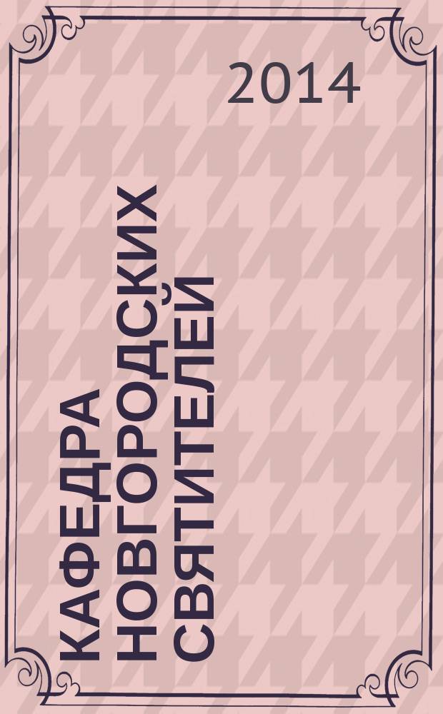 Кафедра новгородских святителей : (со времени введения Христианства в Новгороде в 992 г. до настоящего времени) : жития, сведения и биографические очерки : сборник : в 4 т