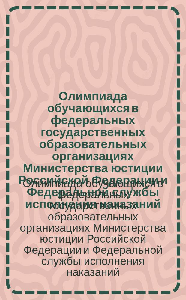Олимпиада обучающихся в федеральных государственных образовательных организациях Министерства юстиции Российской Федерации и Федеральной службы исполнения наказаний : сборник научных трудов участников второго (финального) тура