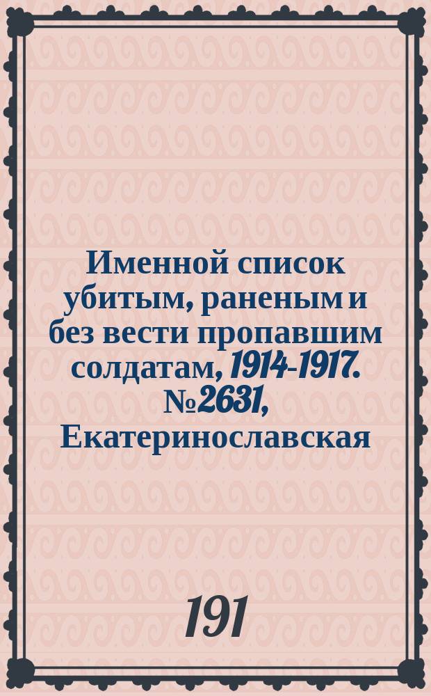 Именной список убитым, раненым и без вести пропавшим солдатам, [1914-1917]. № 2631, Екатеринославская, Енисейская, Иркутская и Калужская губернии