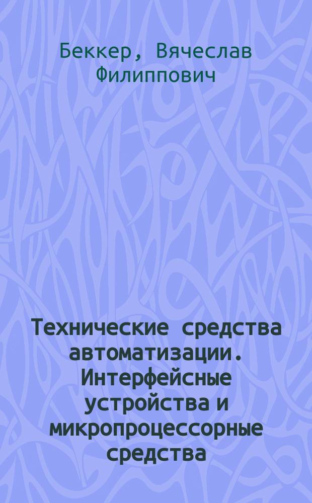 Технические средства автоматизации. Интерфейсные устройства и микропроцессорные средства : учебное пособие : для студентов высших учебных заведений, обучающихся по специальности "Автоматизация технологических процессов и производств (химико-технологическая отрасль)", направление подготовки "Автоматизированные технологии и производства" : соответствует Федеральному государственному образовательному стандарту 3-го поколения