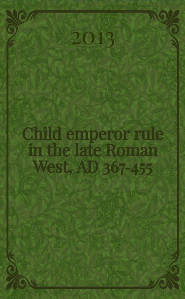 Child emperor rule in the late Roman West, AD 367-455 = Правление детей-императоров в поздней Римской империи, 367-455 гг.