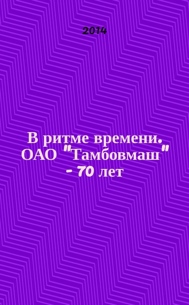 В ритме времени. ОАО "Тамбовмаш" - 70 лет