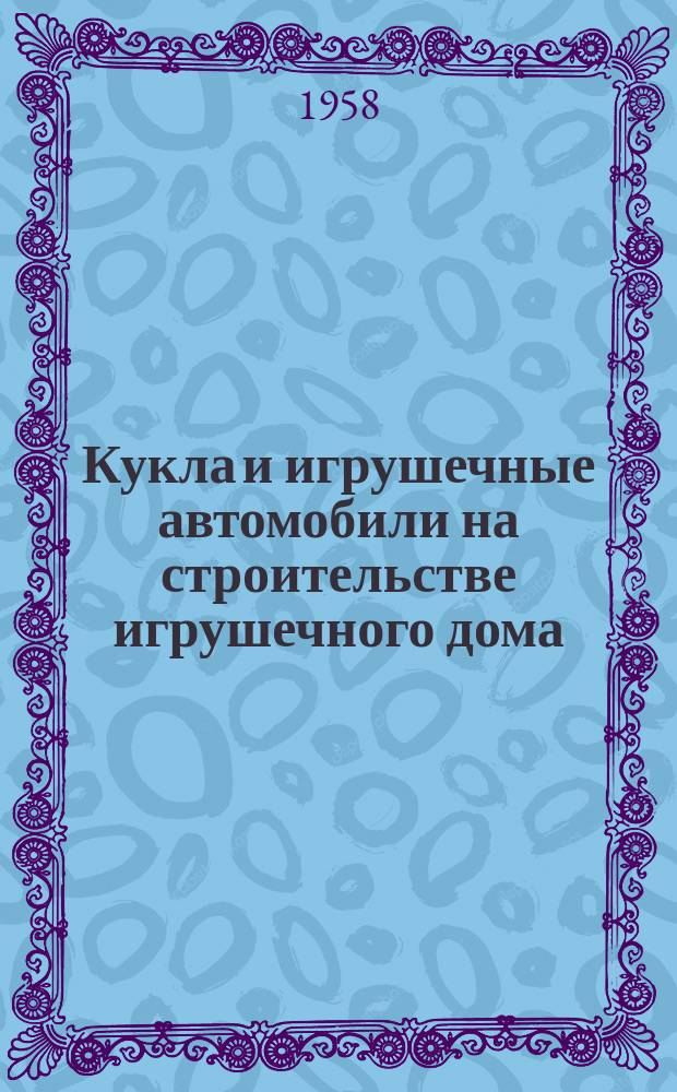 [Кукла и игрушечные автомобили на строительстве игрушечного дома] : открытое письмо