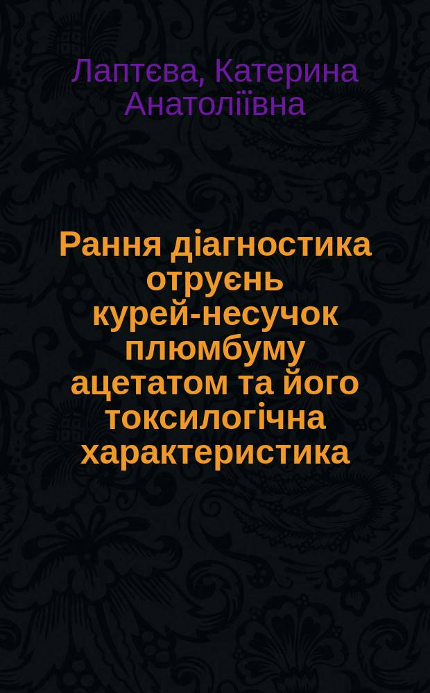 Рання дiагностика отруєнь курей-несучок плюмбуму ацетатом та його токсилогiчна характеристика : автореферат диссертации на соискание ученой степени к.вет.н. : специальность 16.00.04