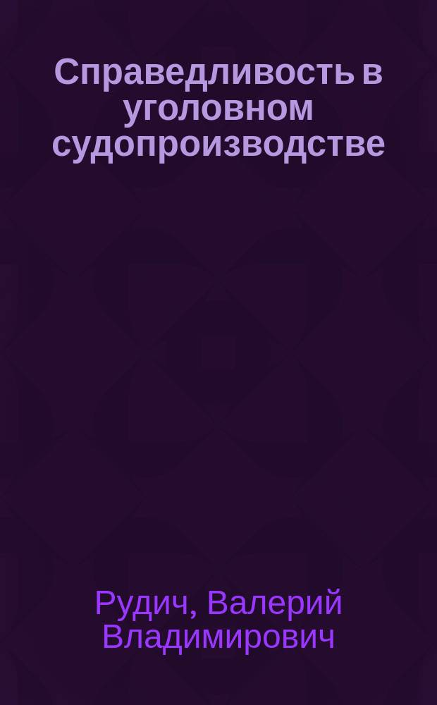 Справедливость в уголовном судопроизводстве:теоретический и прикладной аспекты : автореф. дис. на соиск. учен. степ. к.ю.н. : специальность 12.00.09 <Уголовный процесс; криминалистика; оперативно-розыскная деятельность>