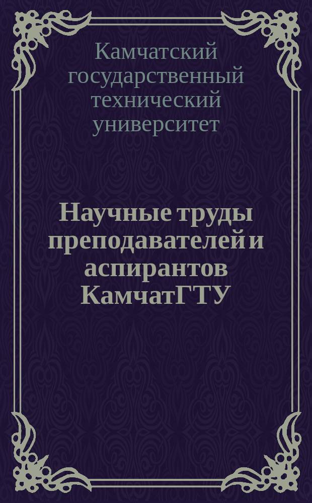 Научные труды преподавателей и аспирантов КамчатГТУ : аннотированный библиографический указатель