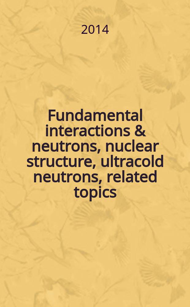 Fundamental interactions & neutrons, nuclear structure, ultracold neutrons, related topics : abstracts of the seminar = Фундаментальные взаимодействия и нейтроны, структура ядра, ультрахолодные нейтроны и связанные вопросы