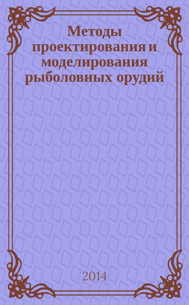 Методы проектирования и моделирования рыболовных орудий = Methods of fishing gear design and modeling : учебное пособие