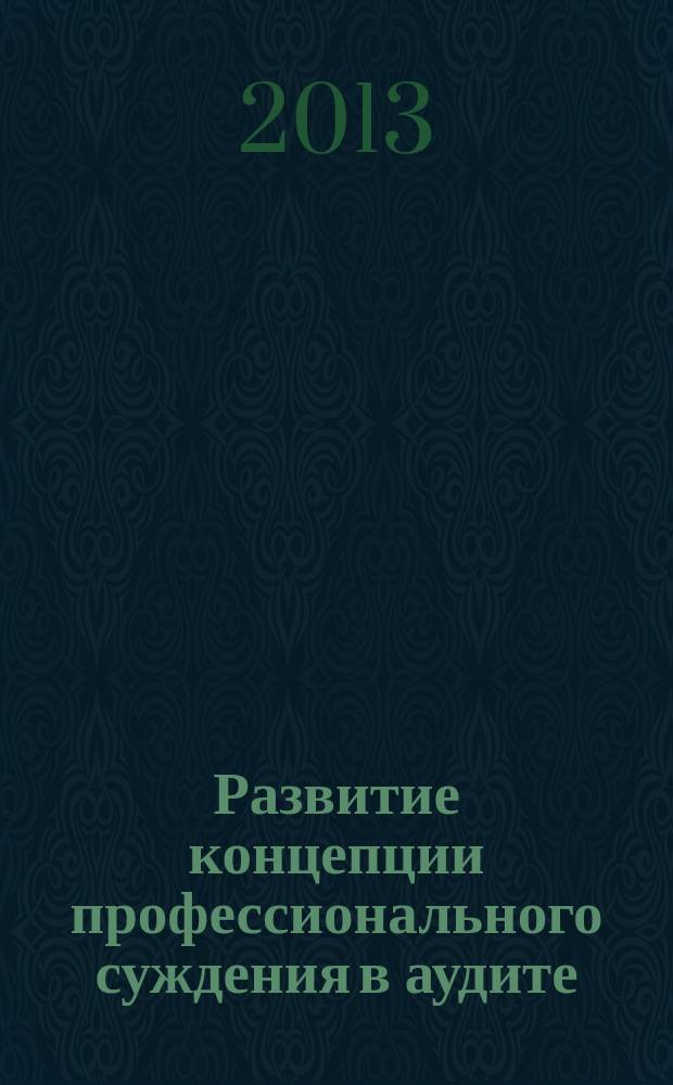 Развитие концепции профессионального суждения в аудите:теория и методология : автореф. дис. на соиск. учен. степ. д.э.н. : специальность 08.00.12 <Бухгалтерский учет, статистика>