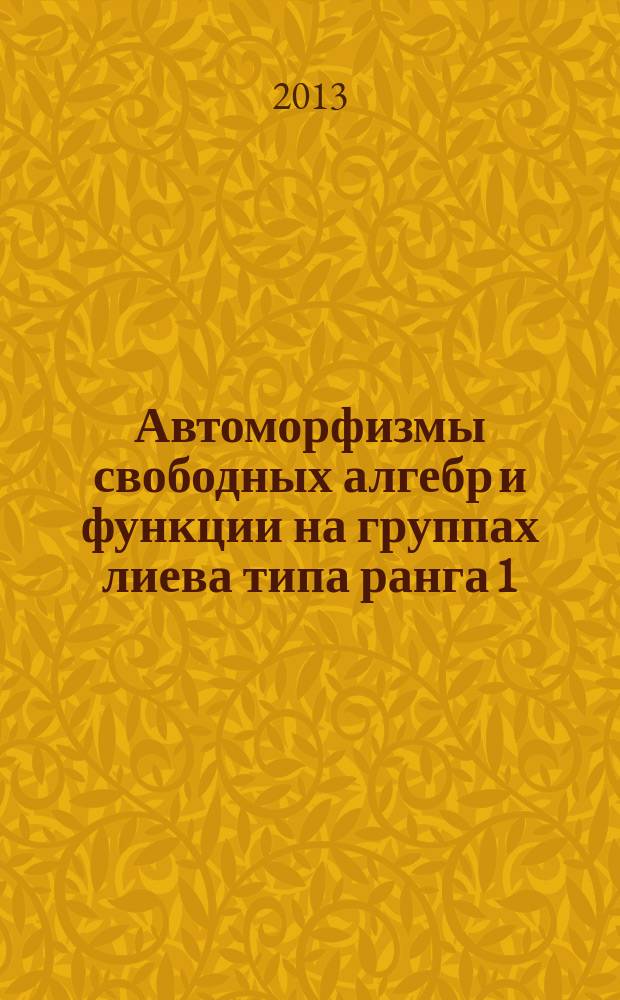 Автоморфизмы свободных алгебр и функции на группах лиева типа ранга 1 : автореф. на соиск. уч. степ. к. ф.-м. н. : специальность 01.01.06 <Математическая логика, алгебра и теория чисел>