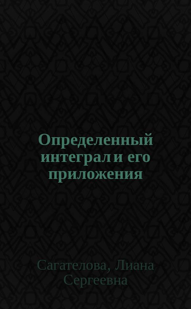 Определенный интеграл и его приложения: материалы к самостоятельной работе : учебное пособие : для студентов высших учебных заведений, обучающихся по направлениям подготовки "Конструкторско-технологическое обеспечение машиностроительных производств", "Автоматизация технологических процессов и производств"