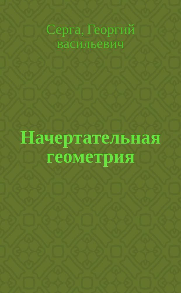 Начертательная геометрия : учебное пособие для студентов высших учебных заведений при подготовке бакалавров заочной формы обучения по направлениям 270100 "Строительство", 110300 "Агроинженерия", 120000 "Землеустройство и земельный кадастр"