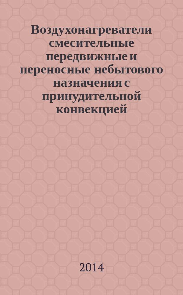 Воздухонагреватели смесительные передвижные и переносные небытового назначения с принудительной конвекцией, работающие на сжиженных углеводородных газах : Общие технические требования и методы испытаний