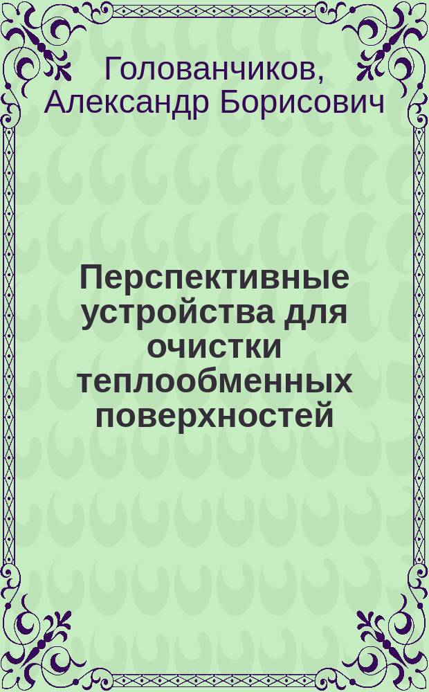 Перспективные устройства для очистки теплообменных поверхностей : учебное пособие : для студентов, обучающихся по направлению 241000 "Энерго- и ресурсосберегающие процессы в химической технологии, нефтехимии и биотехнологии"