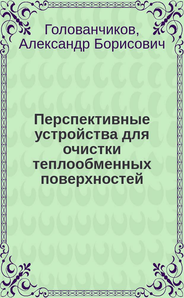 Перспективные устройства для очистки теплообменных поверхностей : учебное пособие : для студентов, обучающихся по направлению 241000 "Энерго- и ресурсосберегающие процессы в химической технологии, нефтехимии и биотехнологии"