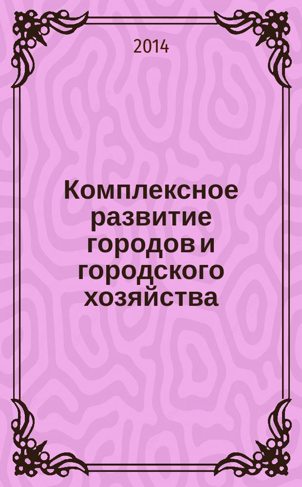Комплексное развитие городов и городского хозяйства : учебник : для студентов, обучающихся по специальности 080502 "Экономика и управление на предприятии городского хозяйства"